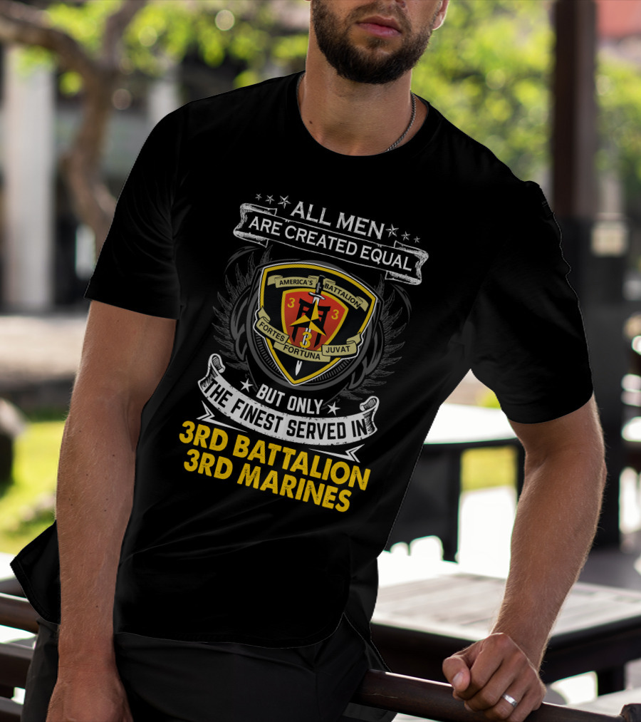 All Men Are Created Equal But Only The Finest Served In 3Rd Battalion 3Rd Marines America's Battalion Fortes Fortuna Juvat T-Shirt