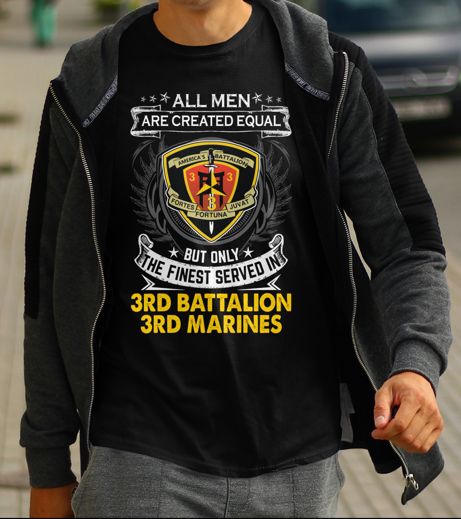 All Men Are Created Equal But Only The Finest Served In 3Rd Battalion 3Rd Marines America's Battalion Fortes Fortuna Juvat T-Shirt