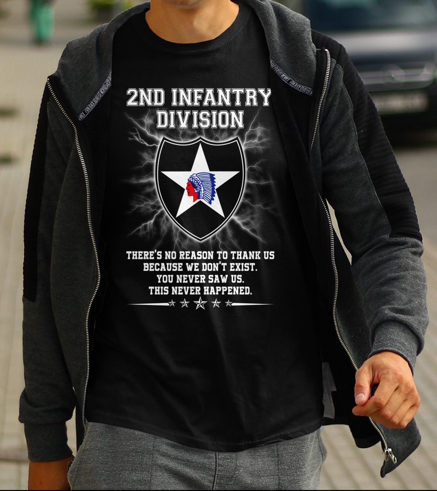 2nd Infantry Division There's No Reason To Thank Us Because We Don't Exist You Never Saw Us This Never Happened T-Shirt
