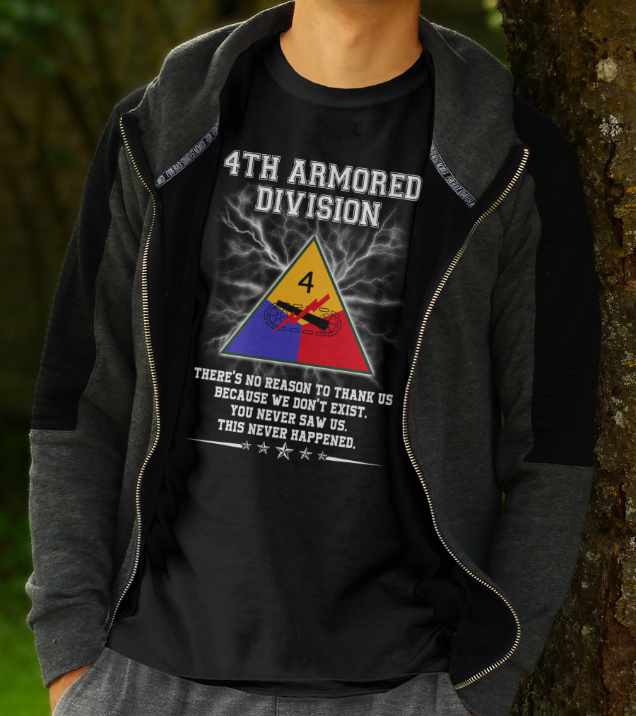 4Th Armored Division There's No Reason To Thank Us Because We Don't Exist You Never Saw Us This Never Happened T-Shirt