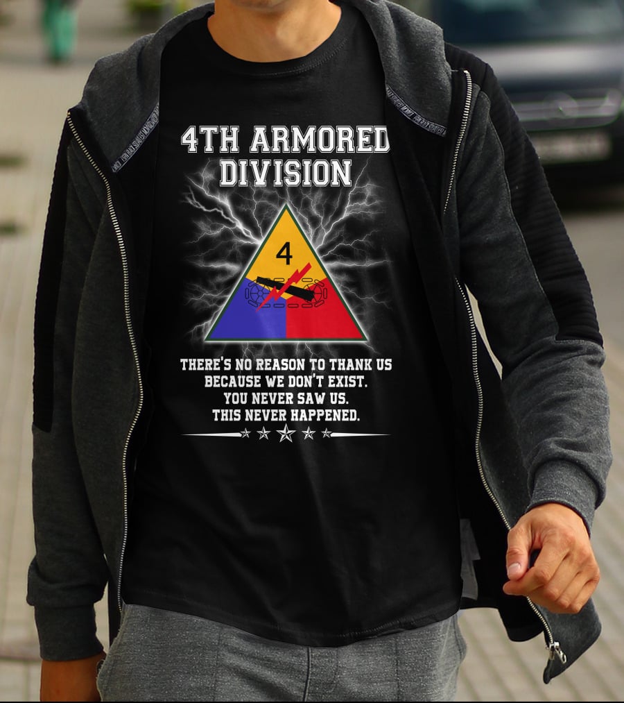 4Th Armored Division There's No Reason To Thank Us Because We Don't Exist You Never Saw Us This Never Happened T-Shirt