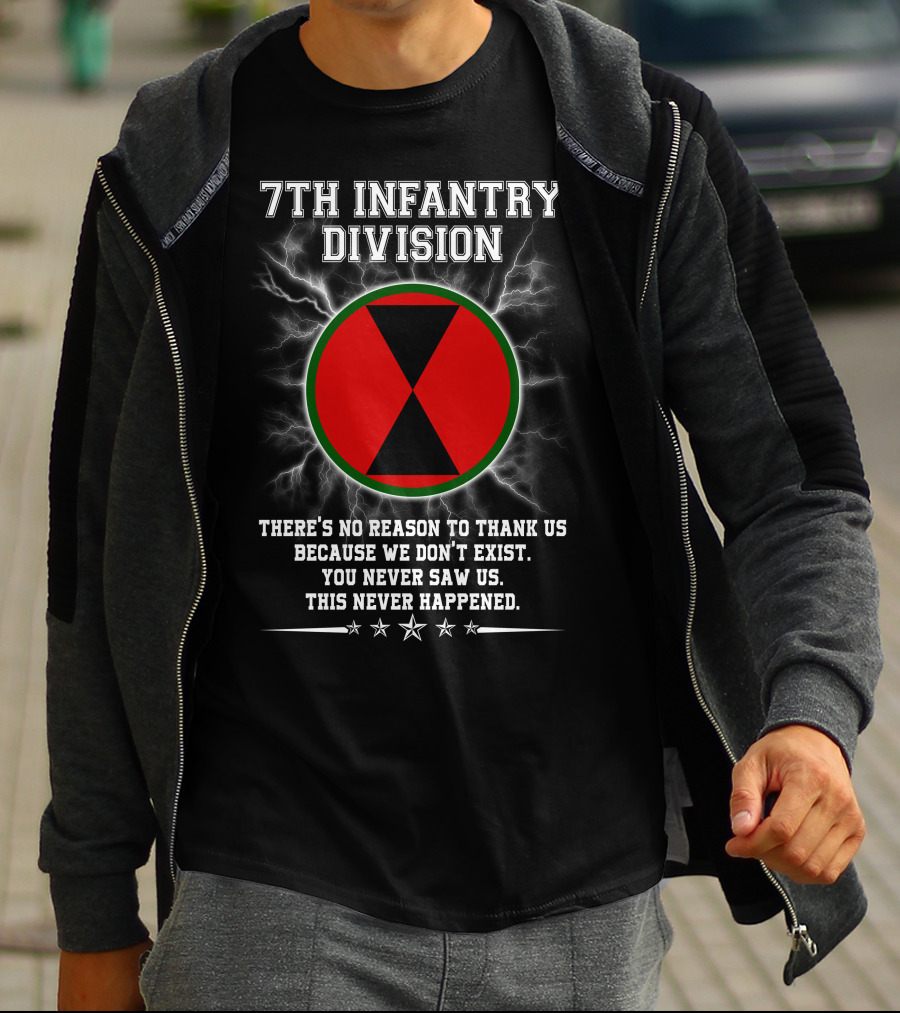 7Th Infantry Division There's No Reason To Thank Us Because We Don't Exist You Never Saw Us This Never Happened T-Shirt