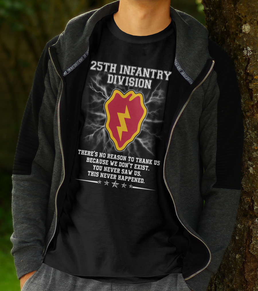 25Th Infantry Division There's No Reason To Thank Us Because We Don't Exist You Never Saw Us This Never Happened T-Shirt