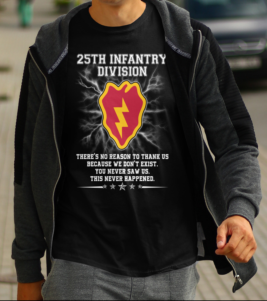 25Th Infantry Division There's No Reason To Thank Us Because We Don't Exist You Never Saw Us This Never Happened T-Shirt