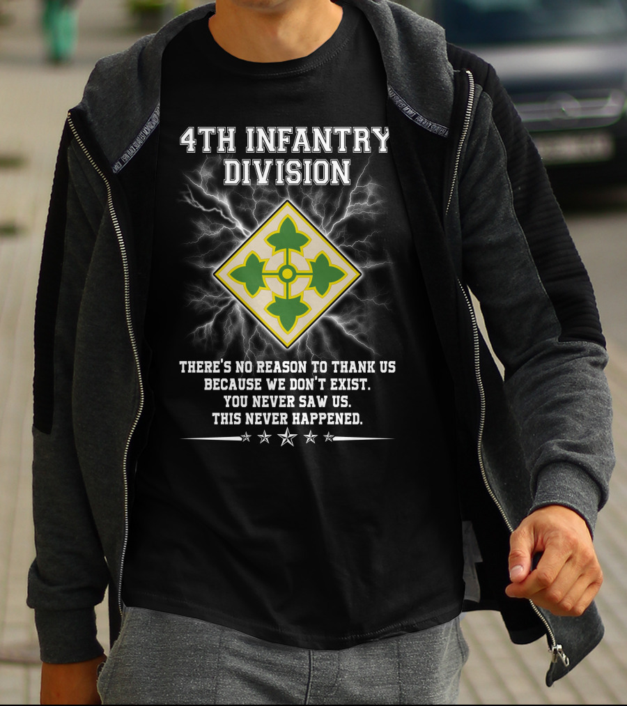 4Th Infantry Division There's No Reason To Thank Us Because We Don't Exist You Never Saw Us This Never Happened T-Shirt