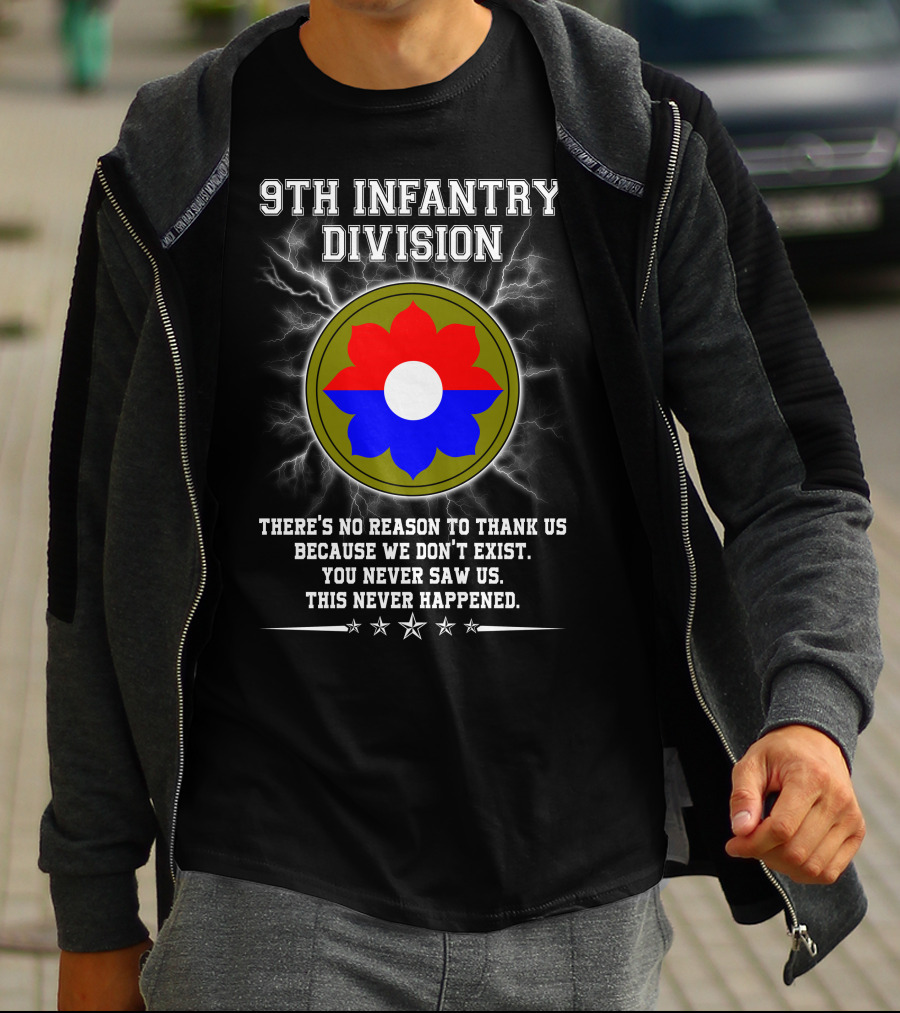9Th Infantry Division There's No Reason To Thank Us Because We Don't Exist You Never Saw Us This Never Happened T-Shirt