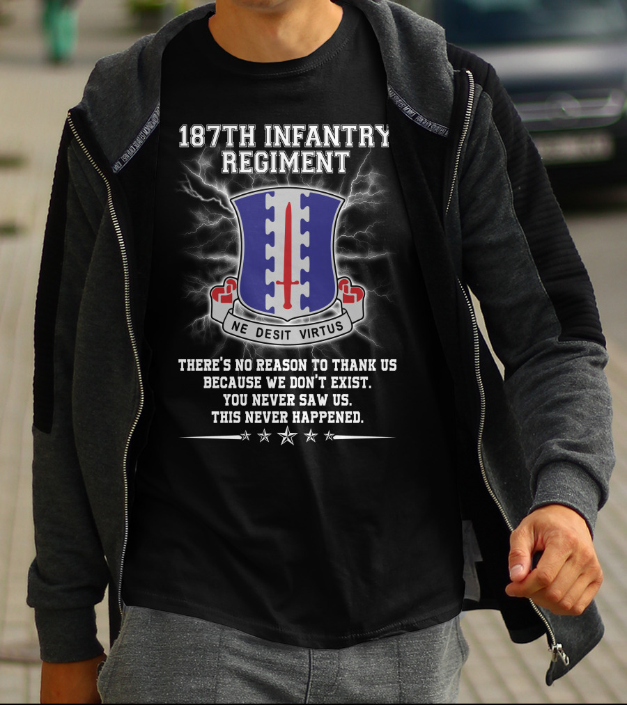 187Th Infantry Regiment Ne Desit Virtus Badge There's No Reason To Thank Us Because We Don't Exist You Never Saw Us This Never Happened T-Shirt