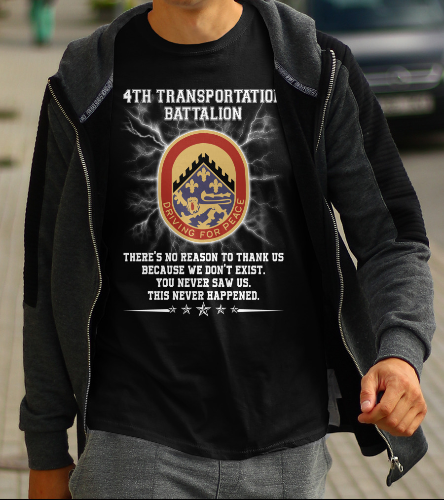 4Th Transportation Battalion Driving For Peace You Never Saw Us This Never Happened There's No Reason To Thank Us Because We Don't Exist T-Shirt