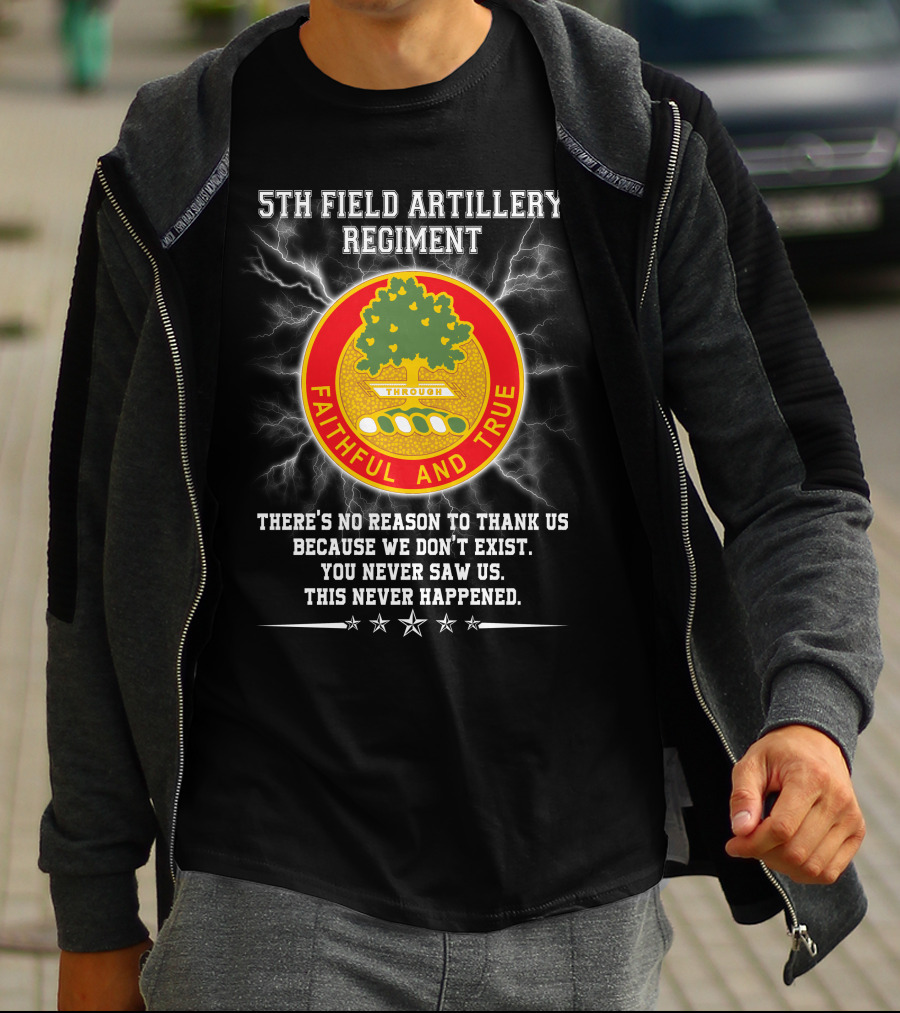 5th Field Artillery Regiment Faithful And True You Never Saw Us This Never Happened T-Shirt