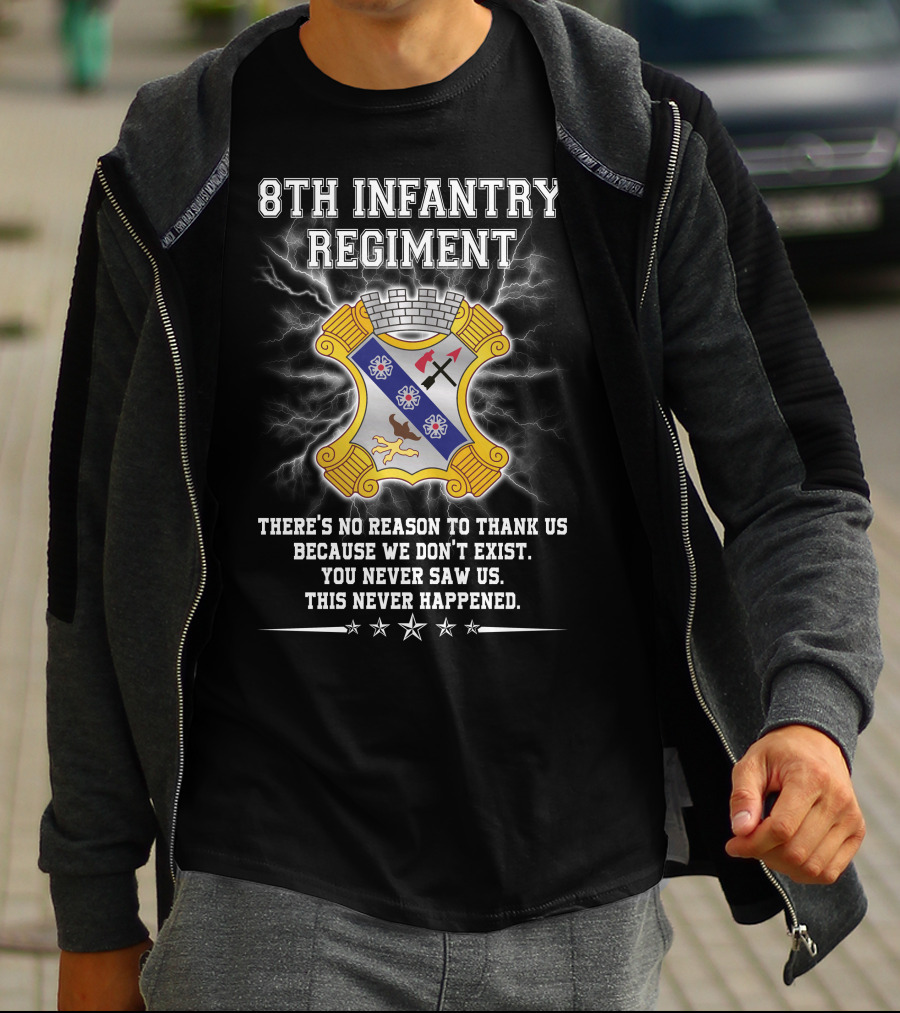 8Th Infantry Regiment There's No Reason To Thank Us Because We Don't Exist You Never Saw Us This Never Happened T-Shirt