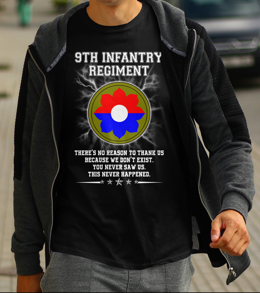 9Th Infantry Regiment There's No Reason To Thank Us Because We Don't Exist You Never Saw Us This Never Happened T-Shirt