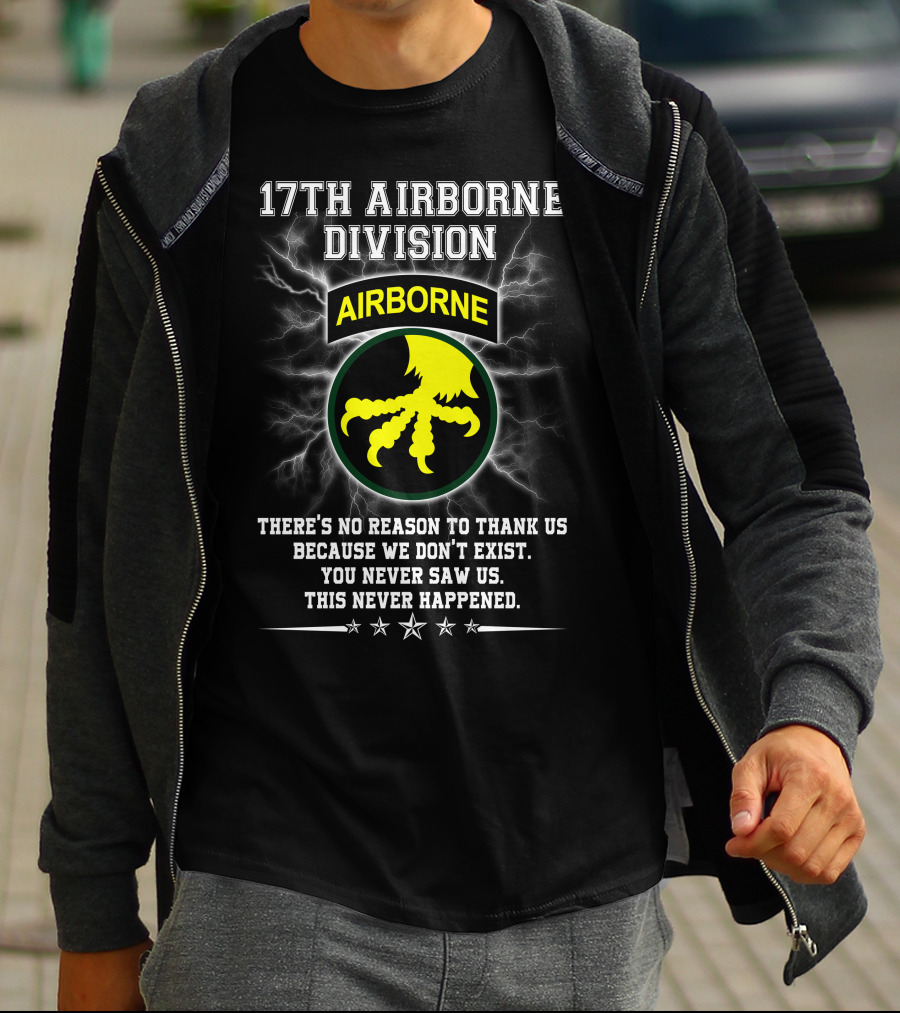 17Th Airborne Division There’s No Reason To Thank Us You Never Saw Us This Never Happened T-Shirt