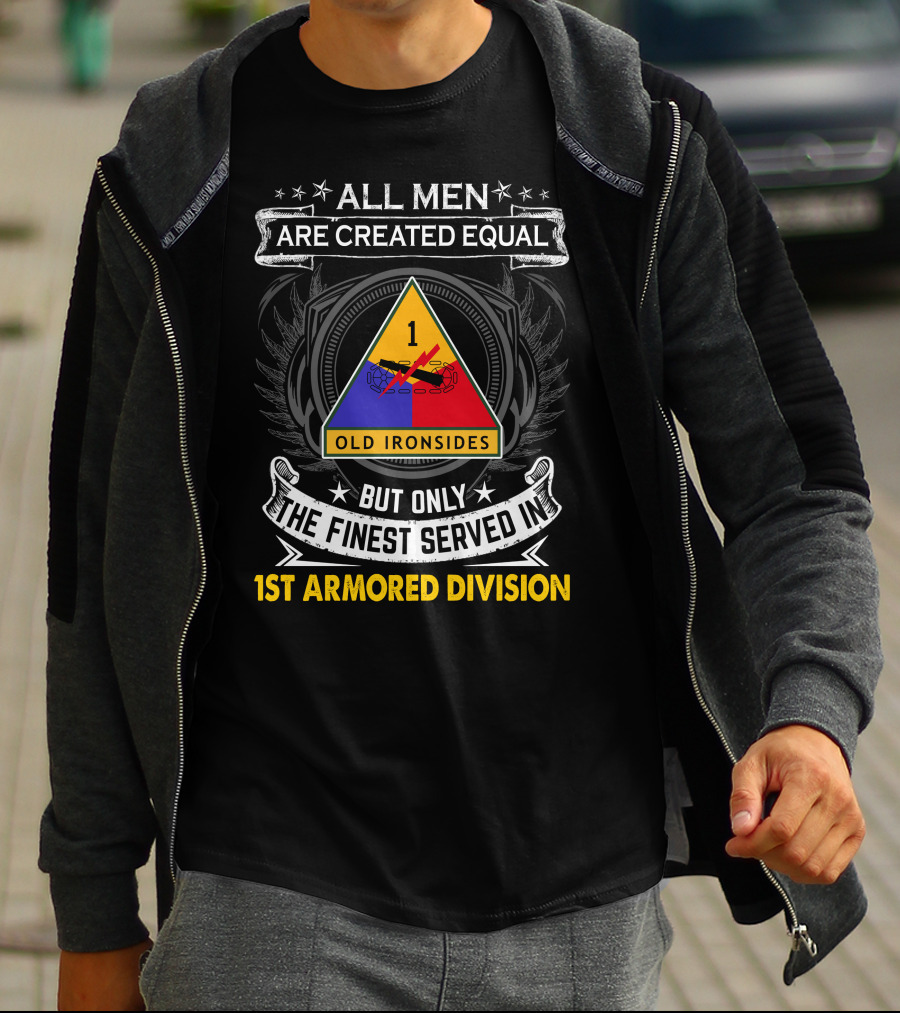 All Men Are Created Equal But Only The Finest Served In 1st Armored Division Old Ironsides T-Shirt
