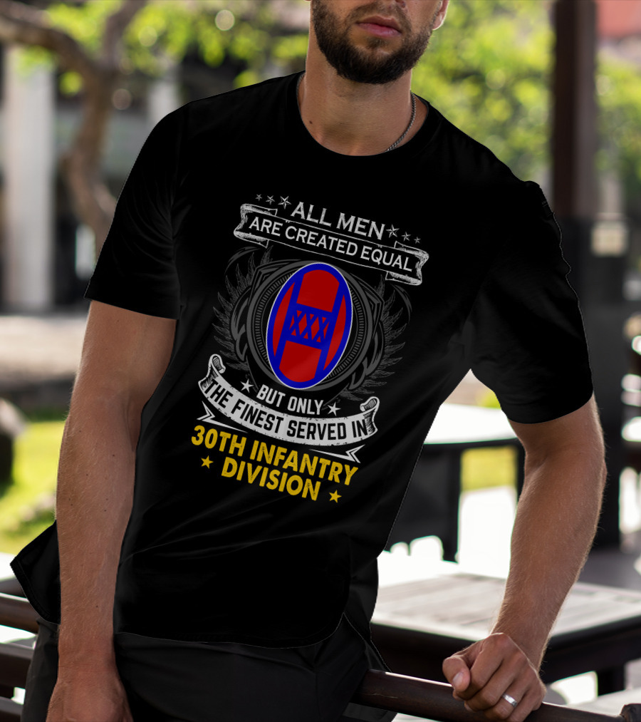 ALL MEN ARE CREATED EQUAL BUT ONLY THE FINEST SERVED IN 30TH INFANTRY DIVISION T-Shirt