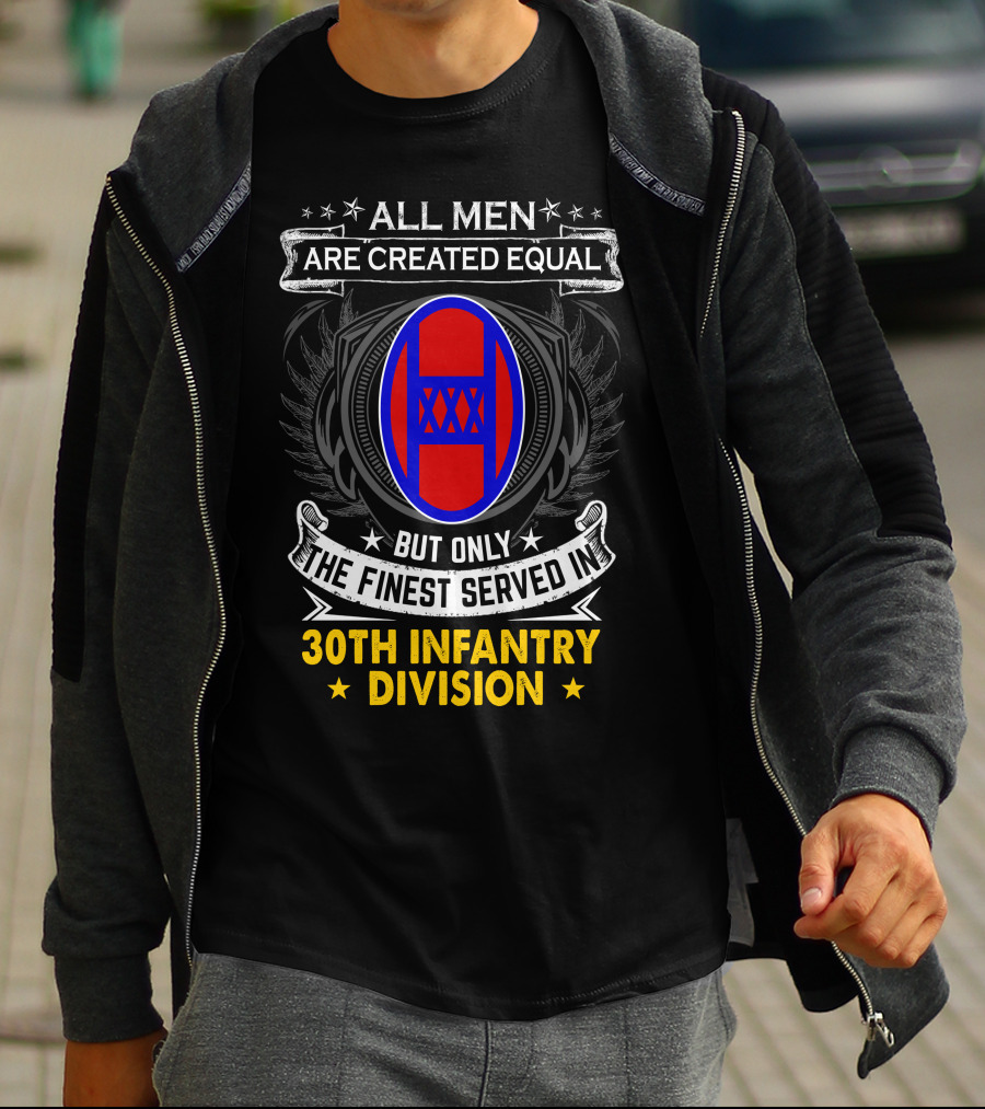 ALL MEN ARE CREATED EQUAL BUT ONLY THE FINEST SERVED IN 30TH INFANTRY DIVISION T-Shirt