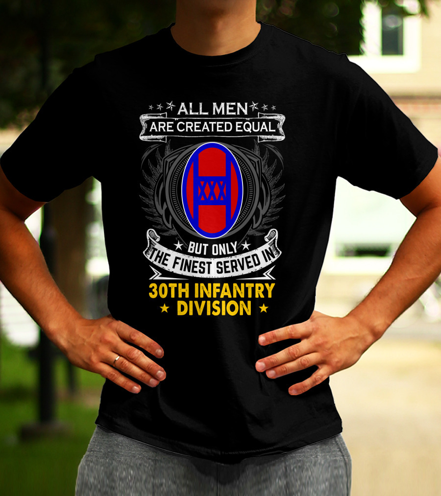 ALL MEN ARE CREATED EQUAL BUT ONLY THE FINEST SERVED IN 30TH INFANTRY DIVISION T-Shirt