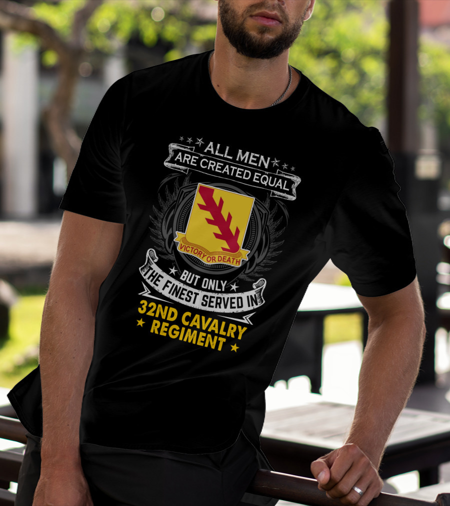 All Men Are Created Equal But Only The Finest Served In 32Nd Cavalry Regiment Victory Or Death T-Shirt