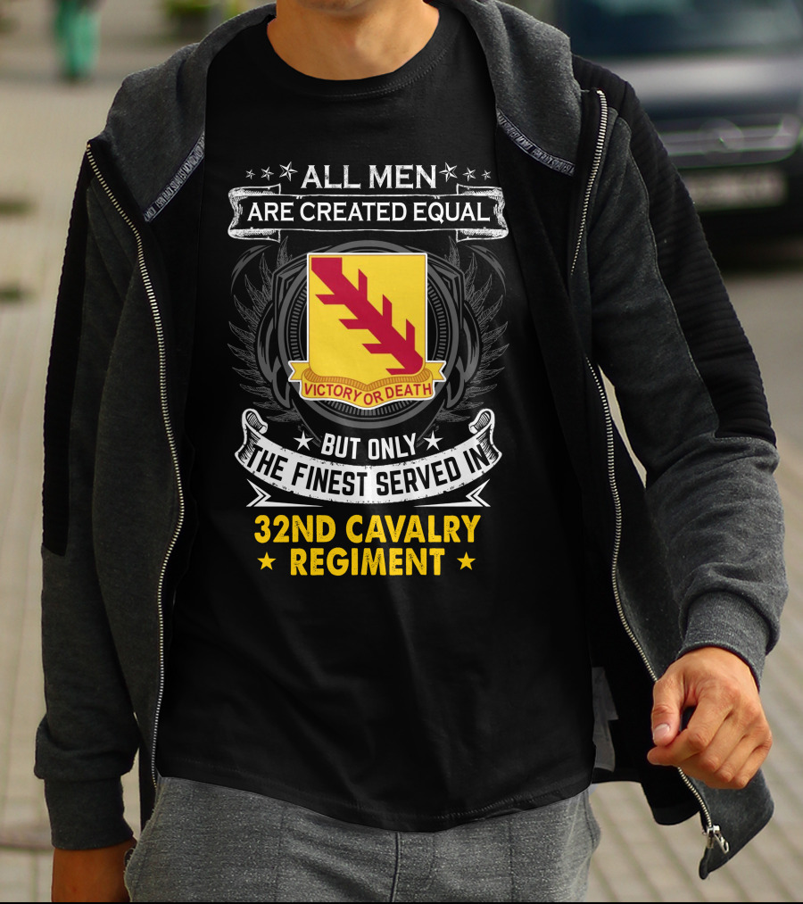 All Men Are Created Equal But Only The Finest Served In 32Nd Cavalry Regiment Victory Or Death T-Shirt