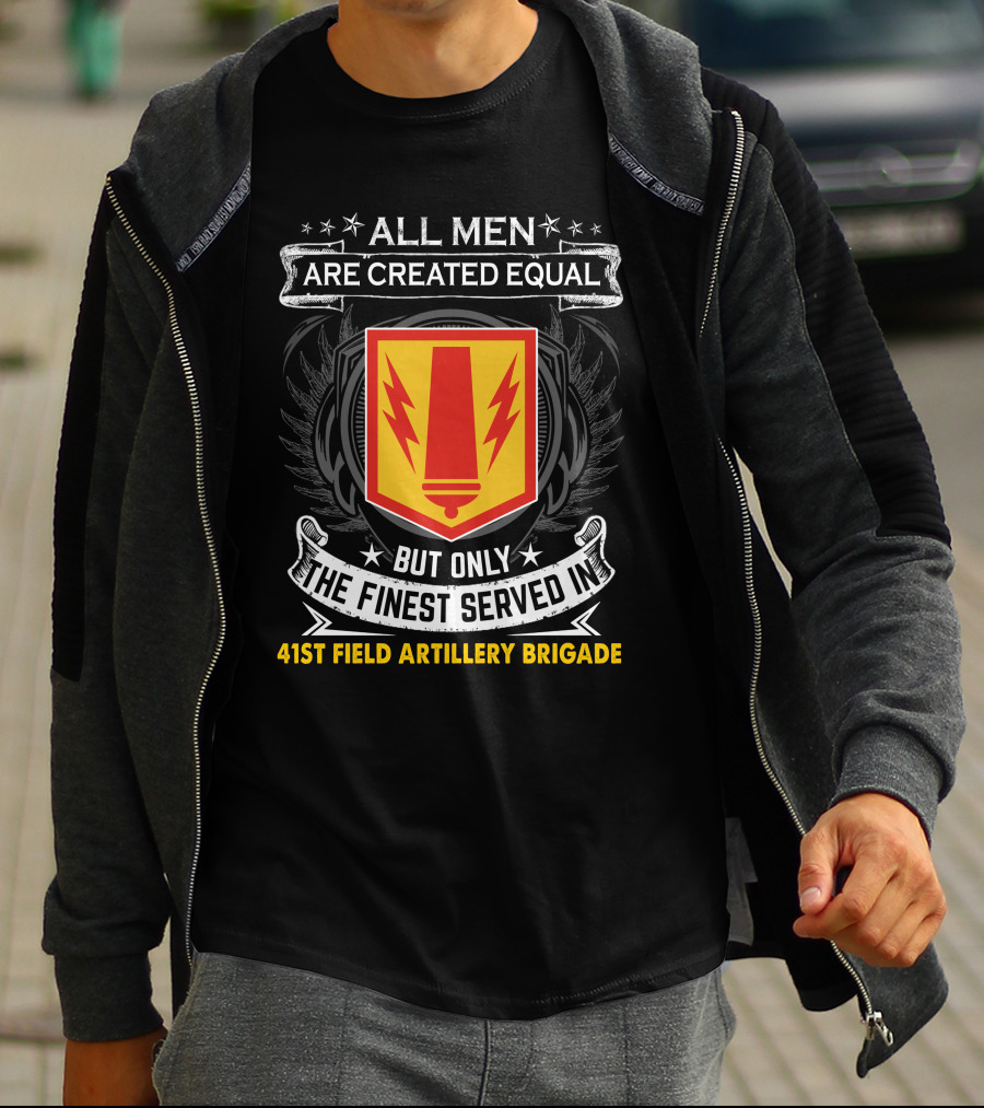 All Men Are Created Equal But Only The Finest Served In 41St Field Artillery Brigade T-Shirt