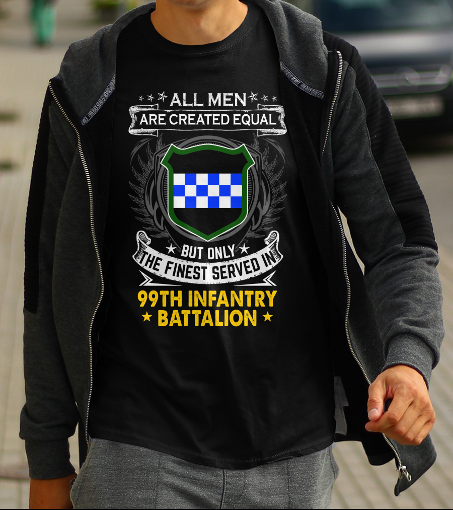 All Men Are Created Equal But Only The Finest Served In 99Th Infantry Battalion T-Shirt