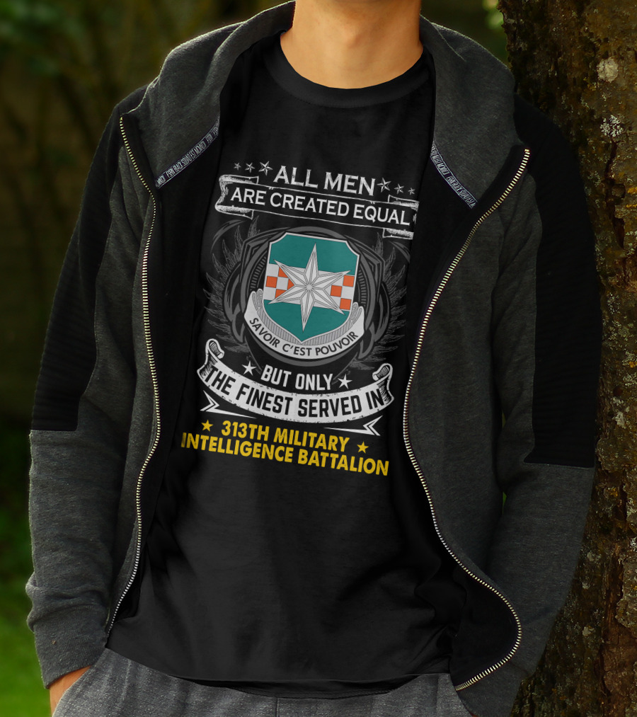 313Th Military Intelligence Battalion All Men Are Created Equal But Only The Finest Served In Savoir C'est Pouvoir T-Shirt