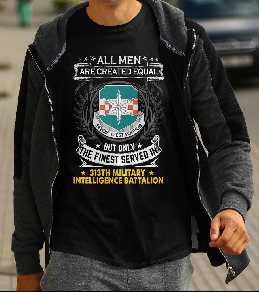 313Th Military Intelligence Battalion All Men Are Created Equal But Only The Finest Served In Savoir C'est Pouvoir T-Shirt