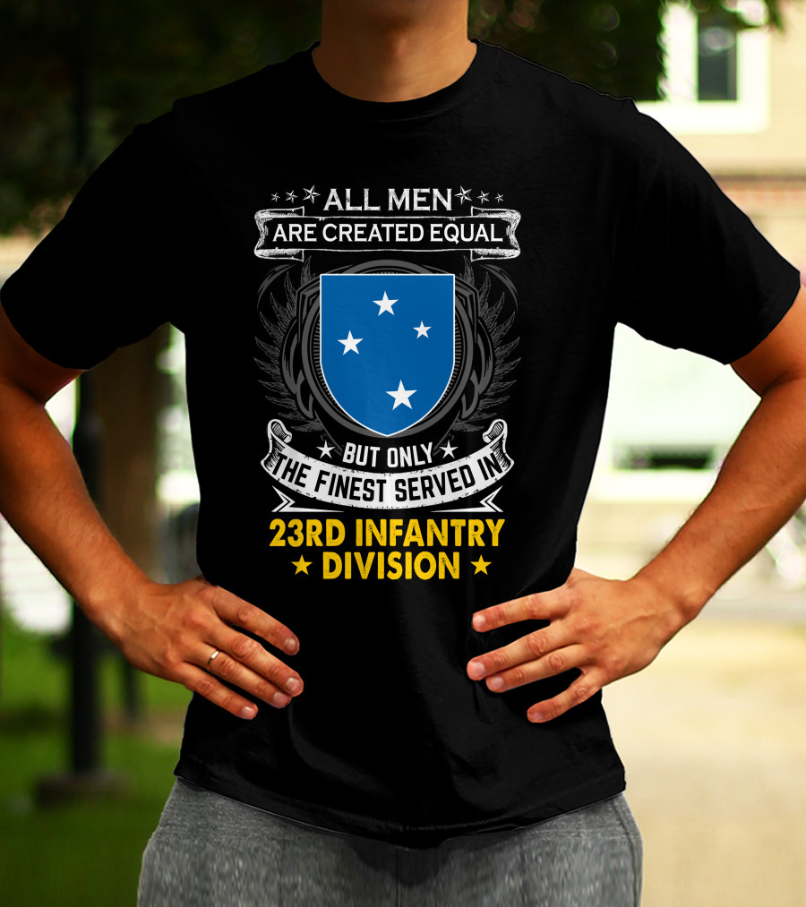 All Men Are Created Equal But Only The Finest Served In 23Rd Infantry Division T-Shirt