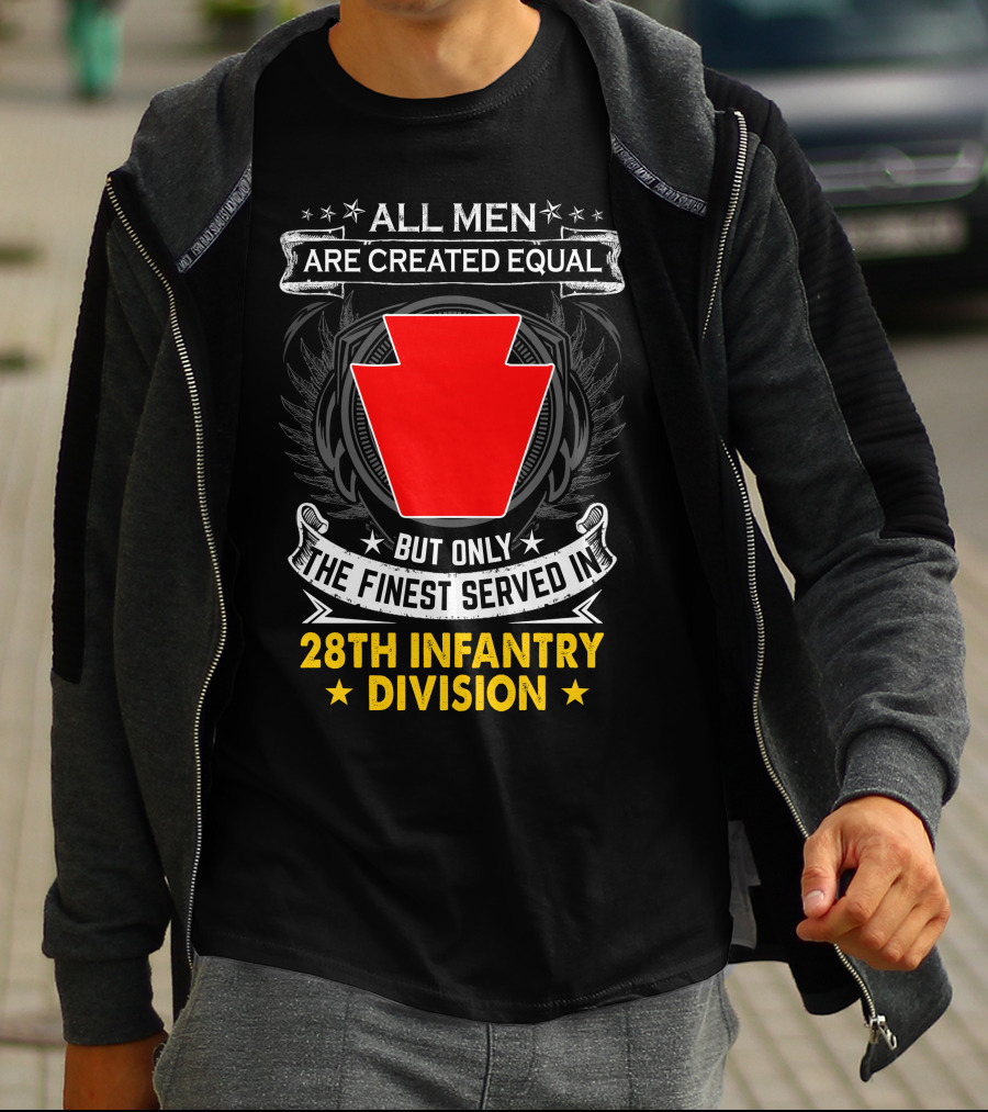 All Men Are Created Equal But Only The Finest Served In 28Th Infantry Division T-Shirt
