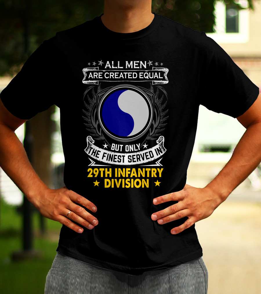 All Men Are Created Equal But Only The Finest Served In 29th Infantry Division T-Shirt