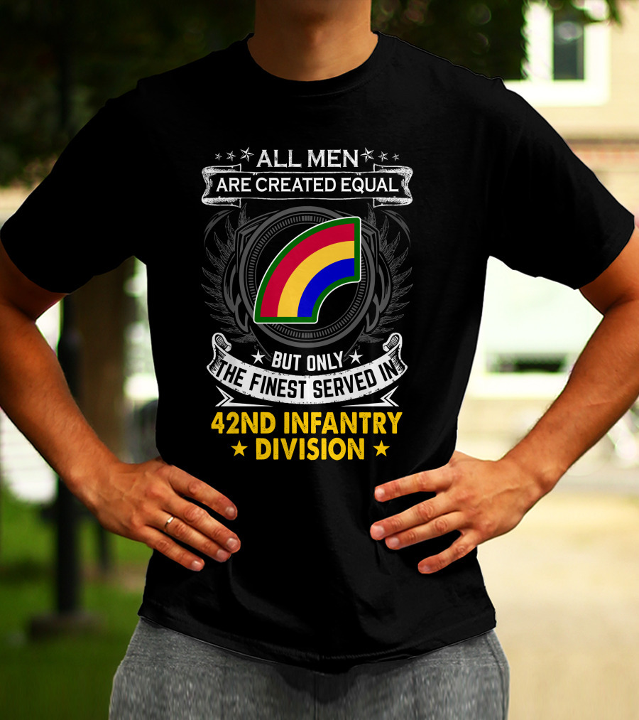All Men Are Created Equal But Only The Finest Serve In 42Nd Infantry Division T-Shirt
