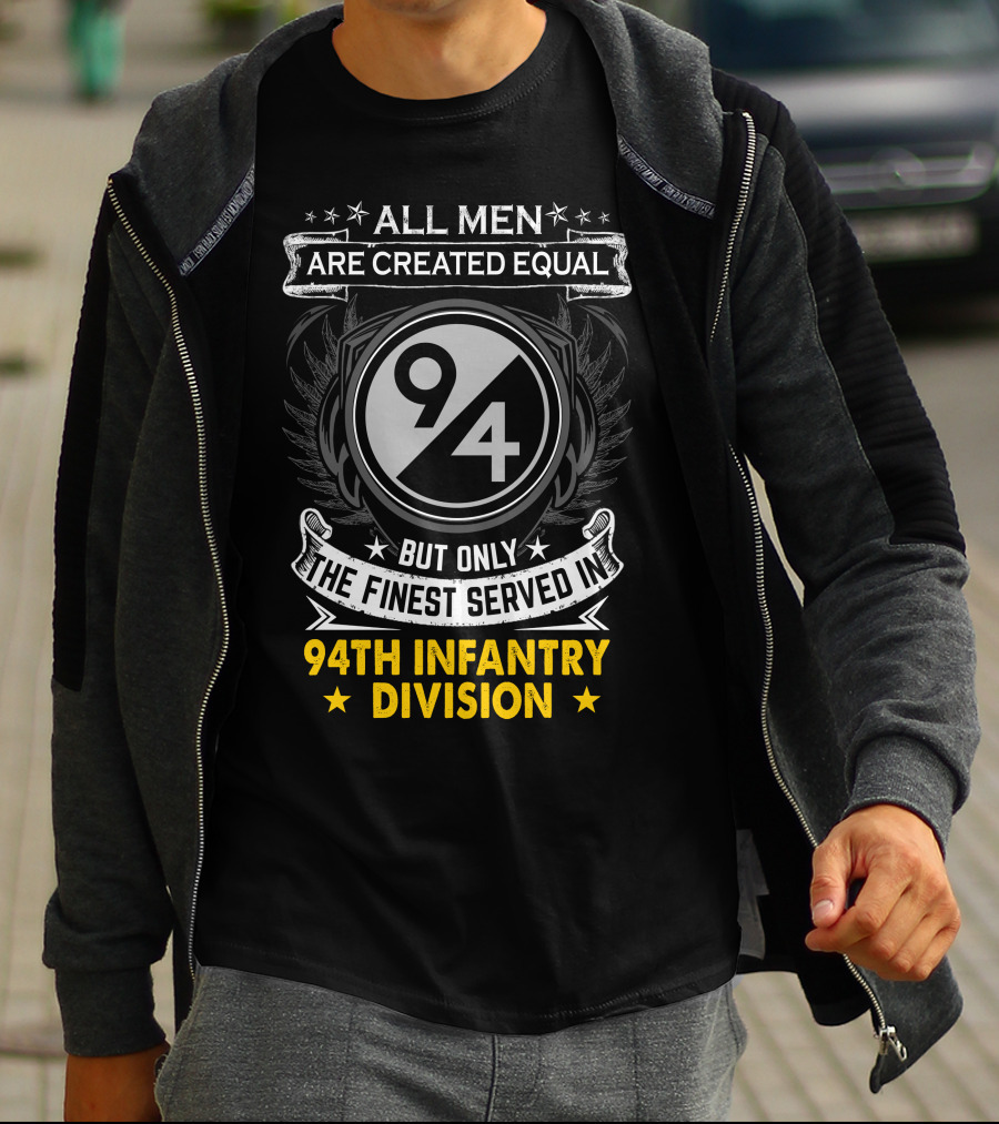 All Men Are Created Equal But Only The Finest Served In 94Th Infantry Division T-Shirt