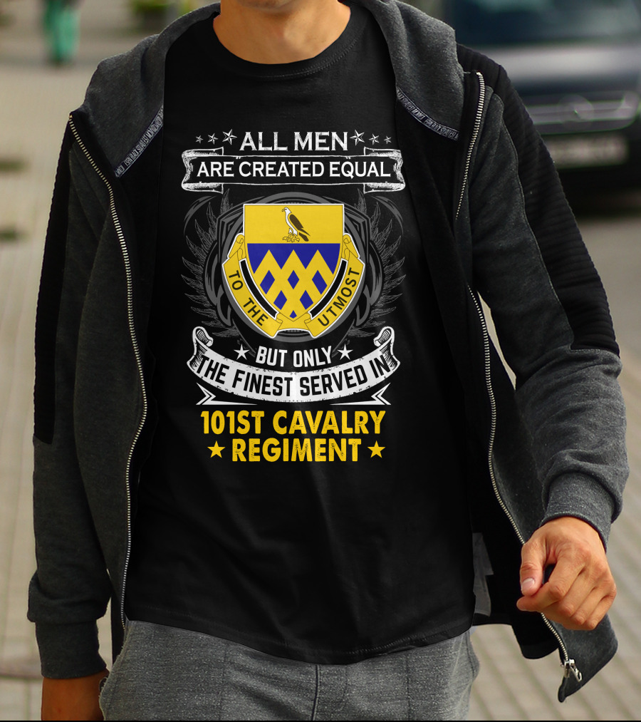 All Men Are Created Equal But Only The Finest Served In 101St Cavalry Regiment T-Shirt