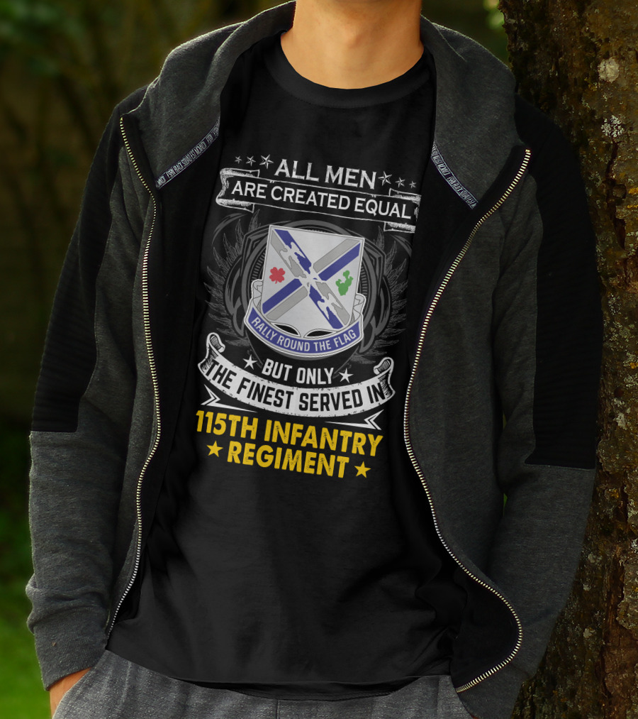 All Men Are Created Equal But Only The Finest Served In 115Th Infantry Regiment Rally Round The Flag T-Shirt