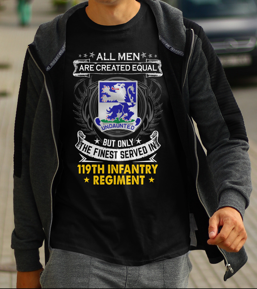 All Men Are Created Equal But Only The Finest Served In 119Th Infantry Regiment Undaunted T-Shirt