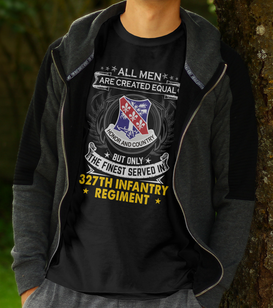 ALL MEN ARE CREATED EQUAL BUT ONLY THE FINEST SERVED IN 327TH INFANTRY REGIMENT HONOR AND COUNTRY T-Shirt