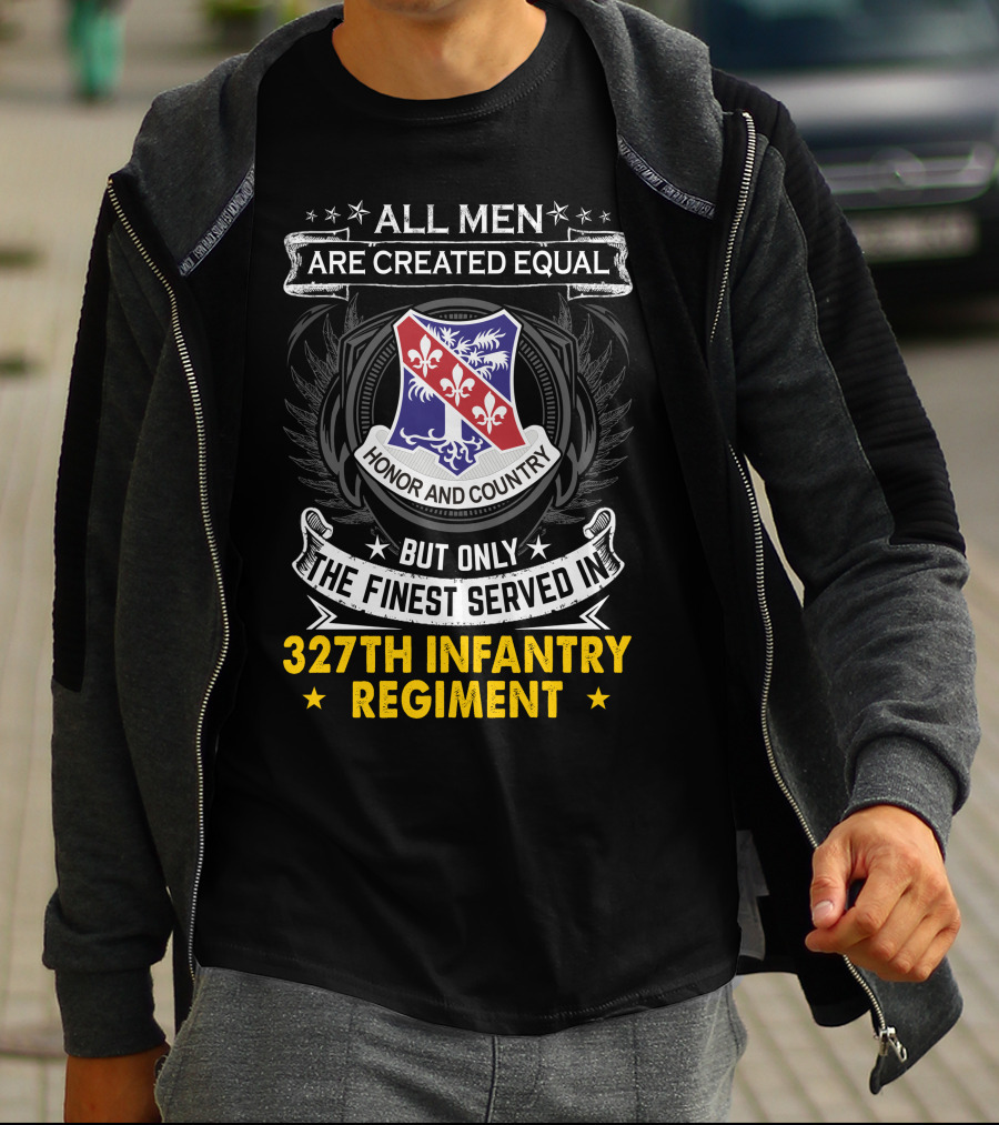 ALL MEN ARE CREATED EQUAL BUT ONLY THE FINEST SERVED IN 327TH INFANTRY REGIMENT HONOR AND COUNTRY T-Shirt