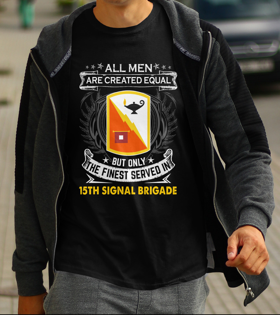 ALL MEN ARE CREATED EQUAL BUT ONLY THE FINEST SERVED IN 15TH SIGNAL BRIGADE T-Shirt