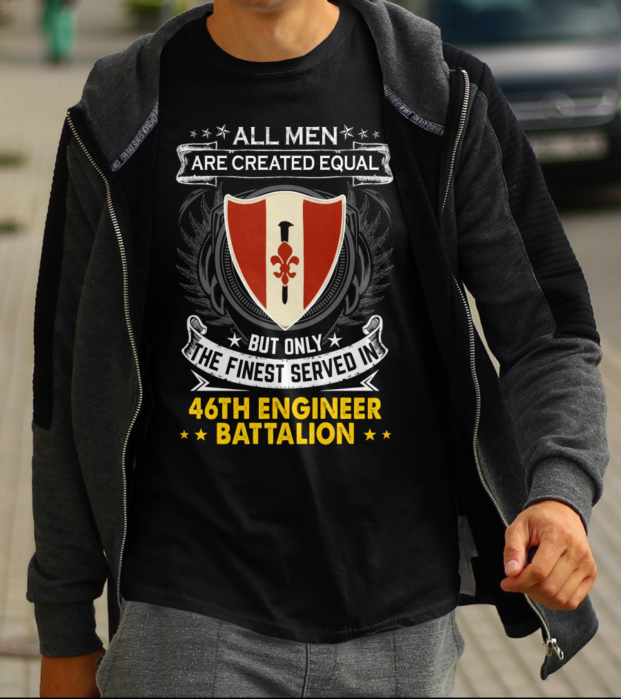 ALL MEN ARE CREATED EQUAL BUT ONLY THE FINEST SERVED IN 46TH ENGINEER BATTALION T-Shirt