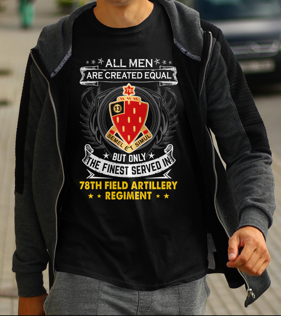All Men Are Created Equal But Only The Finest Served In 78th Field Artillery Regiment T-Shirt