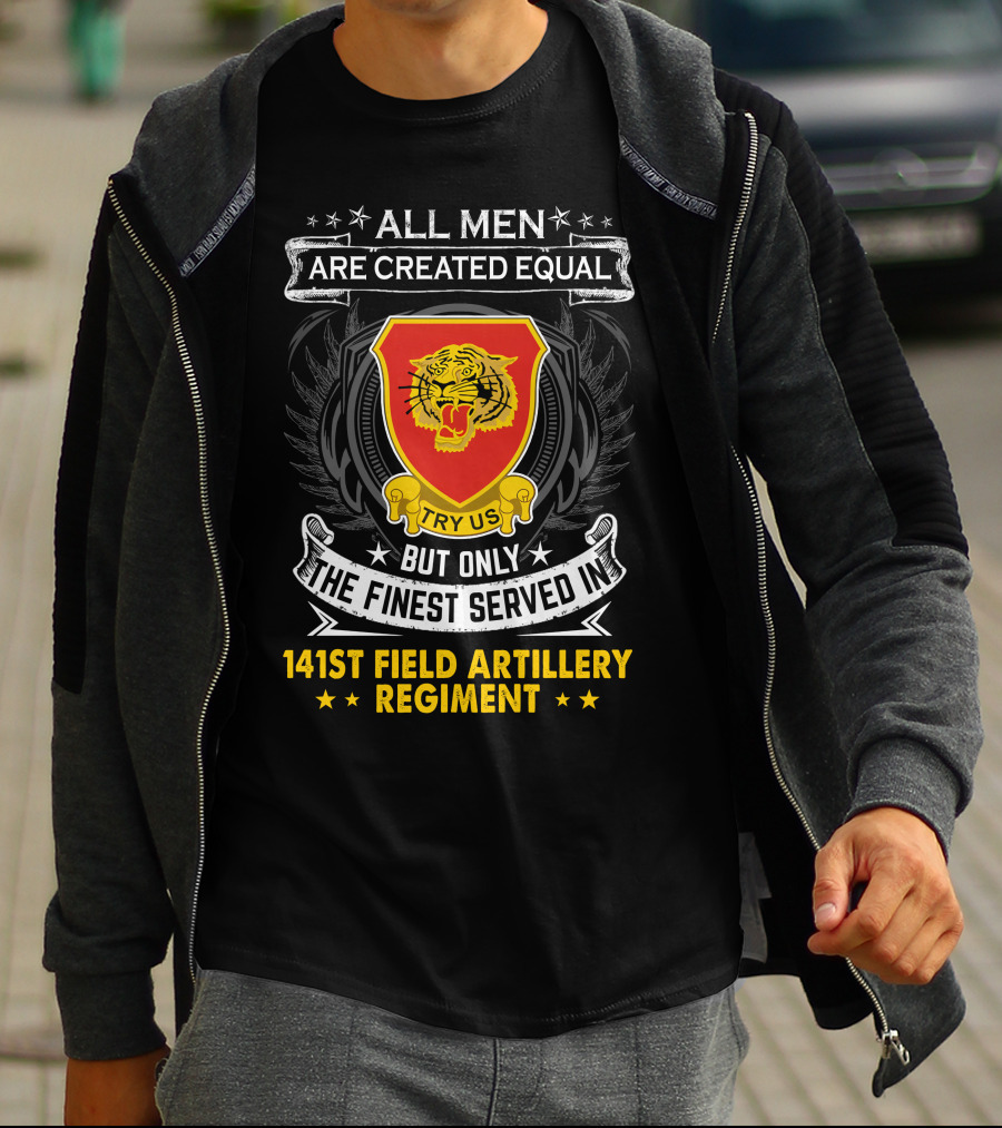 All Men Are Created Equal But Only The Finest Served In 141st Field Artillery Regiment T-Shirt