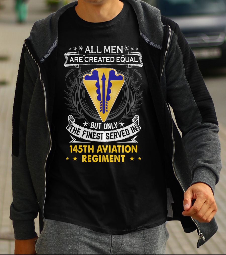 All Men Are Created Equal But Only The Finest Served In 145th Aviation Regiment T-Shirt
