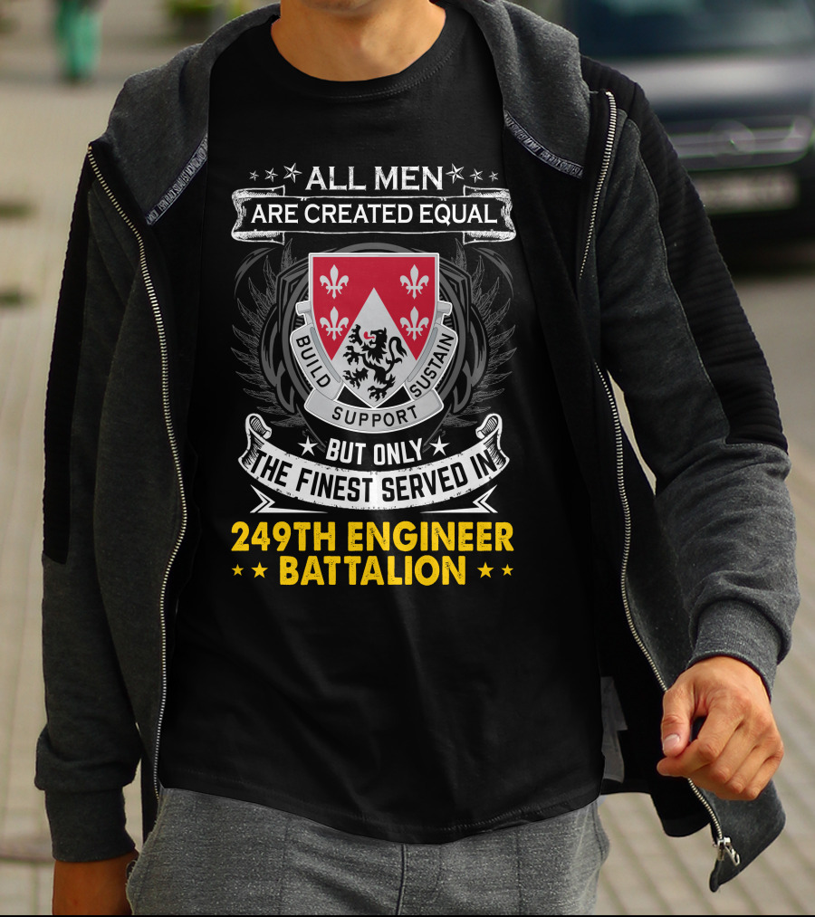 All Men Are Created Equal But Only The Finest Served In 249th Engineer Battalion Build Support Sustain T-Shirt
