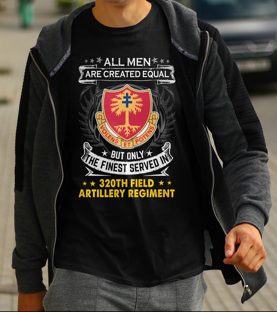 All Men Are Created Equal But Only The Finest Served In 320Th Field Artillery Regiment Volens Et Potens Badge T-Shirt