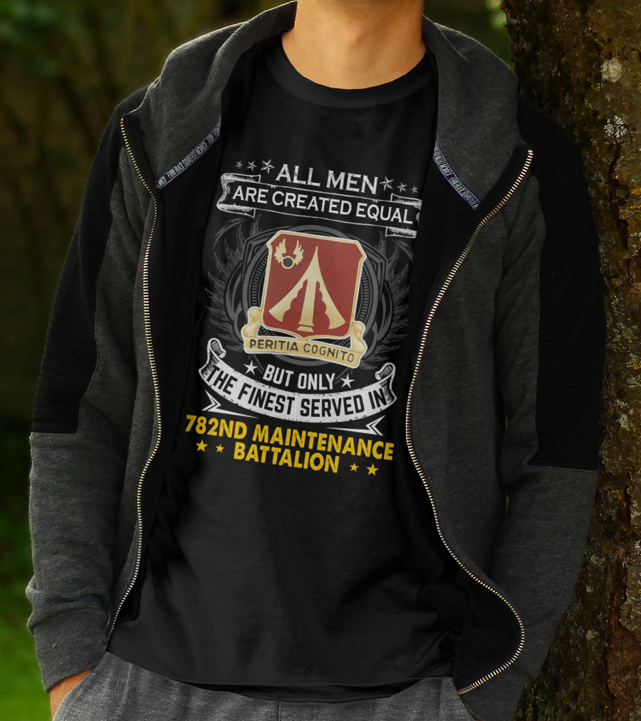 All Men Are Created Equal But Only The Finest Served In 782nd Maintenance Battalion Peritia Cognito T-Shirt