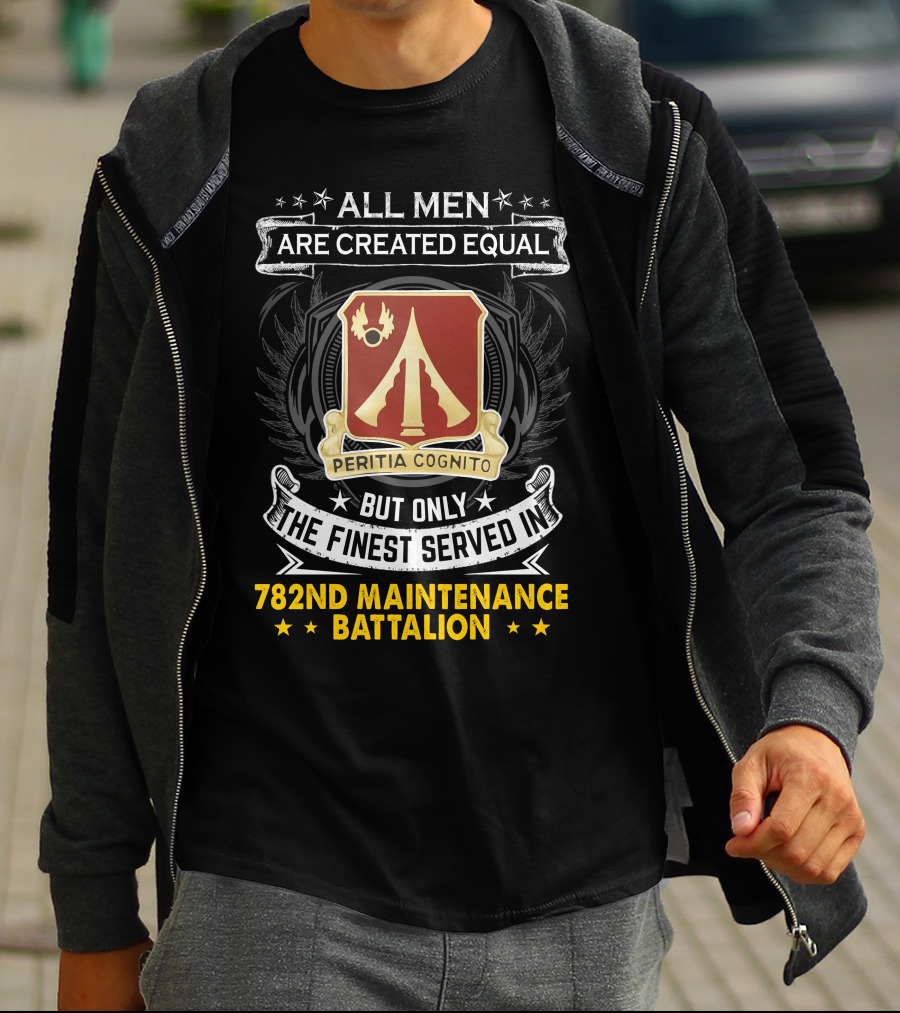 All Men Are Created Equal But Only The Finest Served In 782nd Maintenance Battalion Peritia Cognito T-Shirt