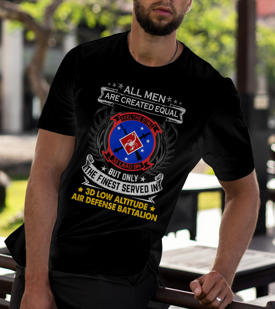 All Men Are Created Equal But Only The Finest Served In 3D Low Altitude Air Defense Battalion Feel The Sting T-Shirt
