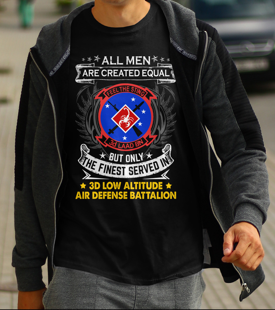 All Men Are Created Equal But Only The Finest Served In 3D Low Altitude Air Defense Battalion Feel The Sting T-Shirt