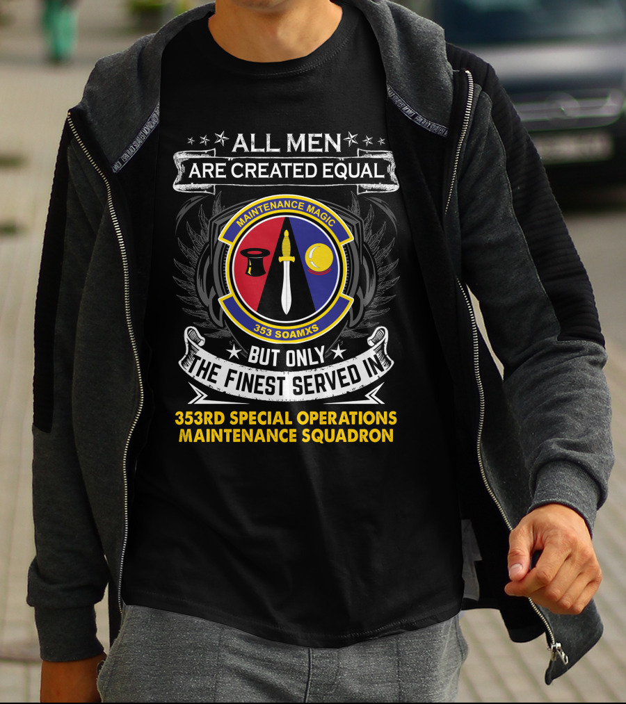 All Men Are Created Equal But Only The Finest Served In 353rd Special Operations Maintenance Squadron Maintenance Magic T-Shirt