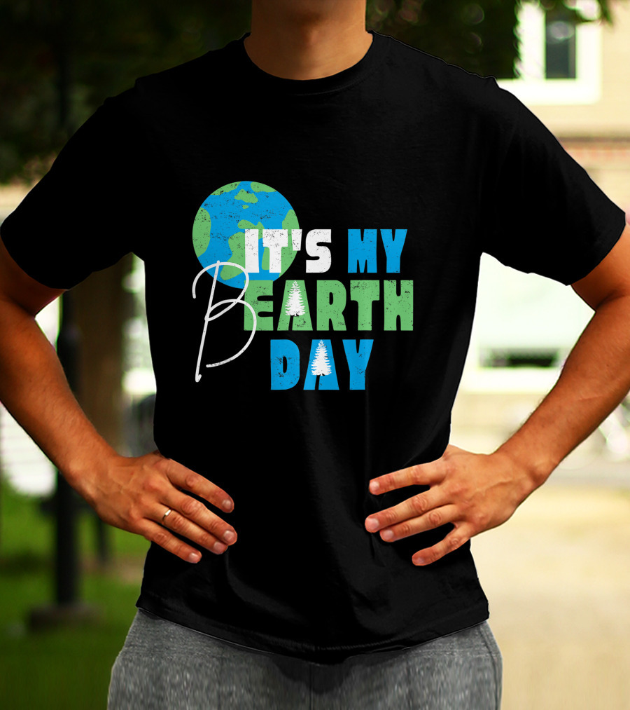 It's My Bearth Day Earth Day Birthday April 22nd Environmental Advocate T-Shirt