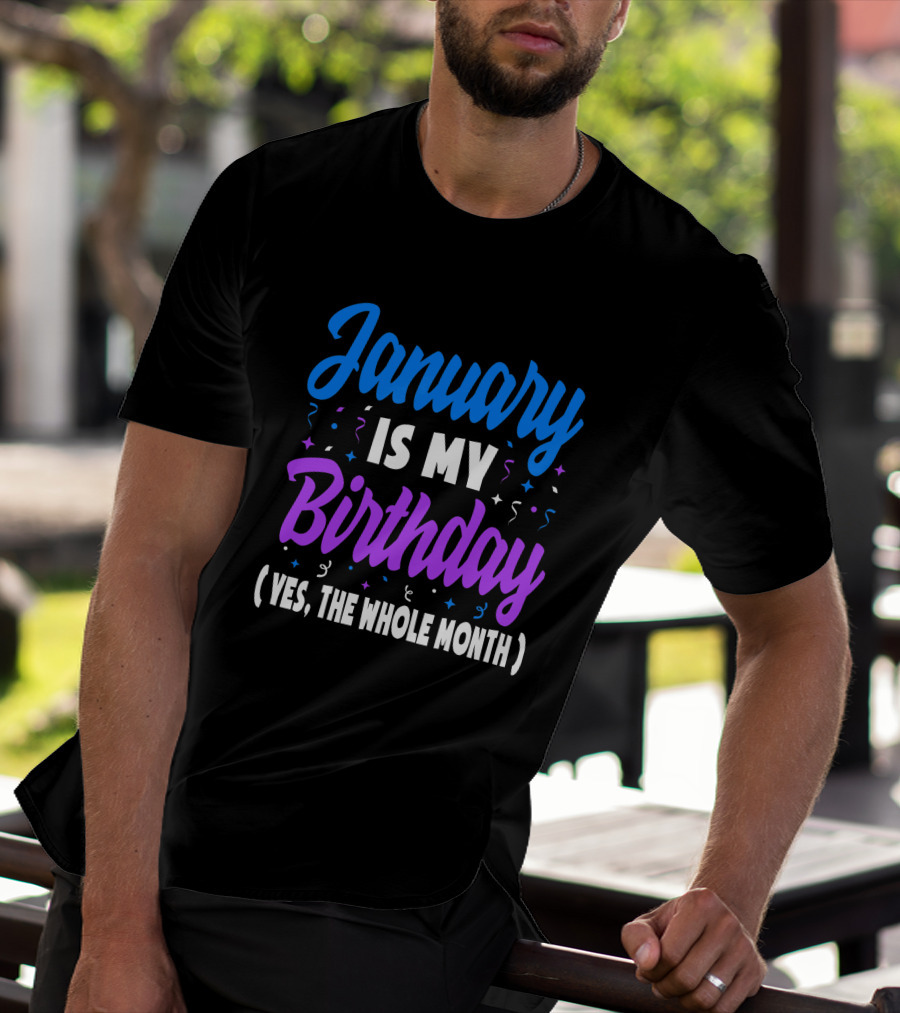 January Is My Birthday Yes The Whole Month T-Shirt